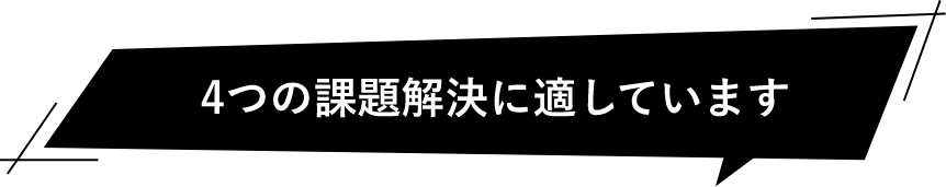 4つの課題解決に適しています